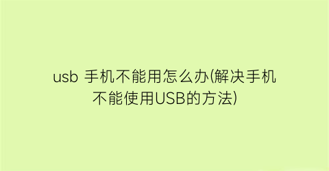 usb手机不能用怎么办(解决手机不能使用USB的方法)